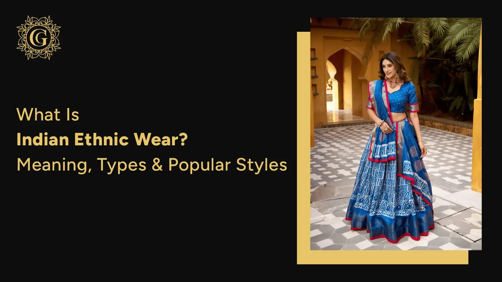 What Is Indian Ethnic Wear? Meaning, Types & Popular Styles